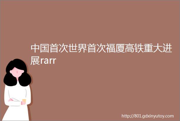 中国首次世界首次福厦高铁重大进展rarr