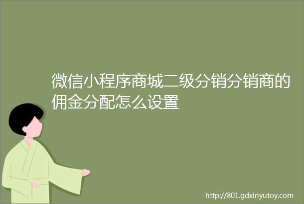 微信小程序商城二级分销分销商的佣金分配怎么设置