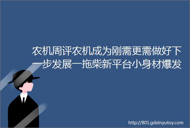 农机周评农机成为刚需更需做好下一步发展一拖柴新平台小身材爆发大能量