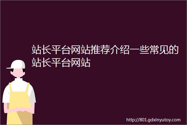 站长平台网站推荐介绍一些常见的站长平台网站