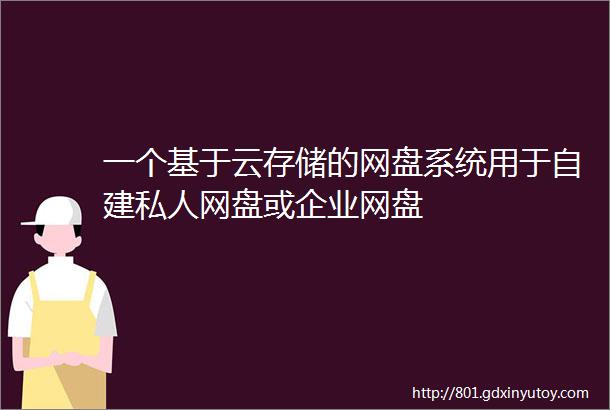 一个基于云存储的网盘系统用于自建私人网盘或企业网盘