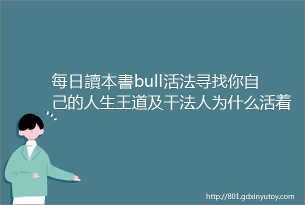 每日讀本書bull活法寻找你自己的人生王道及干法人为什么活着